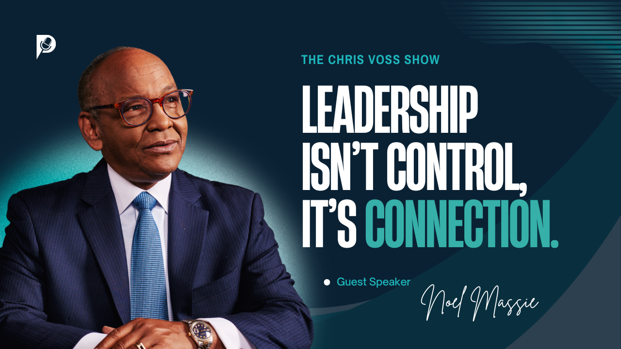 Thumbnail for the podcast of Noel Massie and Chris Voss that says "Leadership Isn't Control, It's Connection"